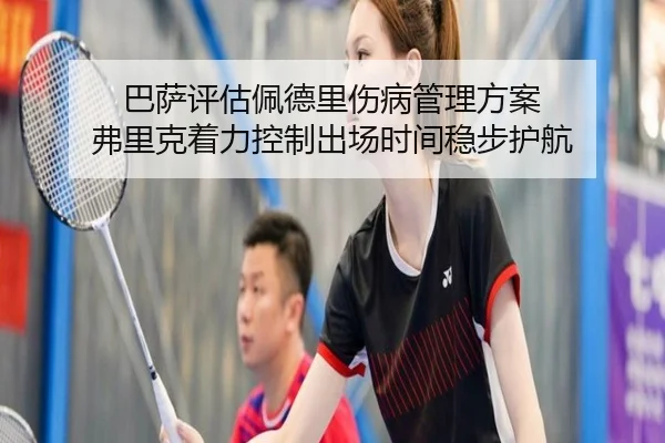 巴萨评估佩德里伤病管理方案 弗里克着力控制出场时间稳步护航